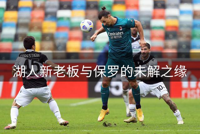 湖人新老板与保罗的未解之缘